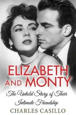 Elizabeth and Monty: The Untold Story of Their Intimate Friendship - Charles Casillo - cover