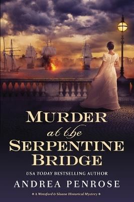 Murder at the Serpentine Bridge: A Wrexford & Sloane Historical Mystery - Andrea Penrose - cover