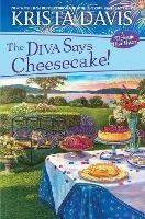 The Diva Says Cheesecake!: A Delicious Culinary Cozy Mystery with Recipes - Krista Davis - cover