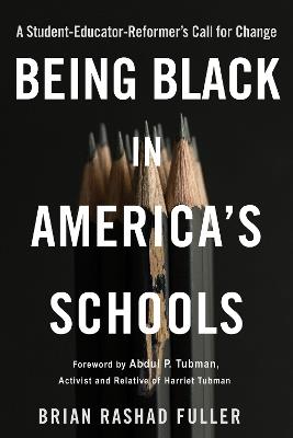 Being Black in America's Schools: A Student-Educator-Reformers Call for Change - Brian Rashad Fuller - cover