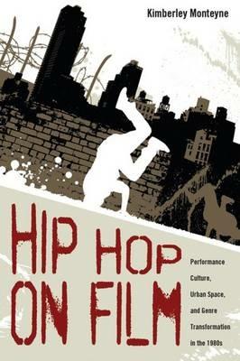 Hip Hop on Film: Performance Culture, Urban Space, and Genre Transformation in the 1980s - Kimberley Monteyne - cover