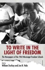 To Write in the Light of Freedom: The Newspapers of the 1964 Mississippi Freedom Schools