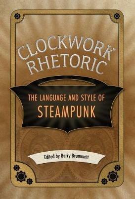 Clockwork Rhetoric: The Language and Style of Steampunk - cover