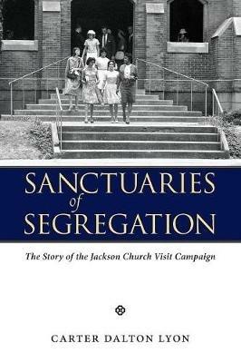 Sanctuaries of Segregation: The Story of the Jackson Church Visit Campaign - Carter Dalton Lyon - cover