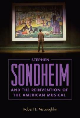 Stephen Sondheim and the Reinvention of the American Musical - Robert L. McLaughlin - cover