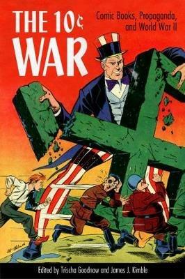 The 10 Cent War: Comic Books, Propaganda, and World War II - cover