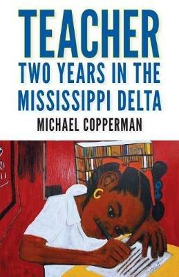 Teacher: Two Years in the Mississippi Delta - Michael Copperman - cover