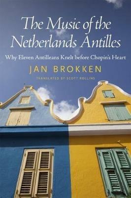 The Music of the Netherlands Antilles: Why Eleven Antilleans Knelt before Chopin's Heart - Jan Brokken - cover