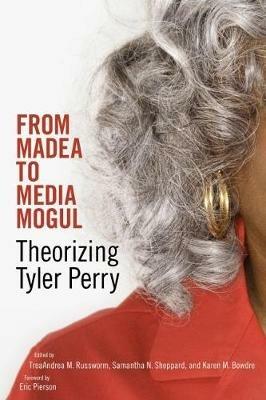 From Madea to Media Mogul: Theorizing Tyler Perry - cover