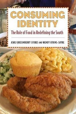 Consuming Identity: The Role of Food in Redefining the South - Ashli Quesinberry Stokes,Wendy Atkins-Sayre - cover