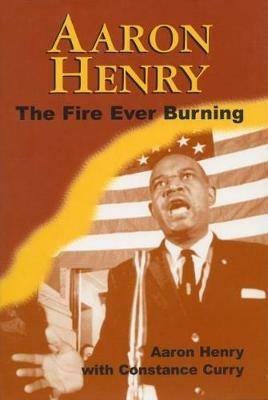 Aaron Henry: The Fire Ever Burning - Aaron Henry,Constance Curry - cover