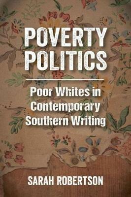 Poverty Politics: Poor Whites in Contemporary Southern Writing - Sarah Robertson - cover