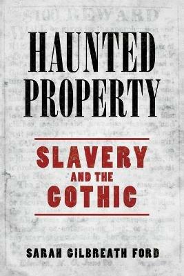 Haunted Property: Slavery and the Gothic - Sarah Gilbreath Ford - cover