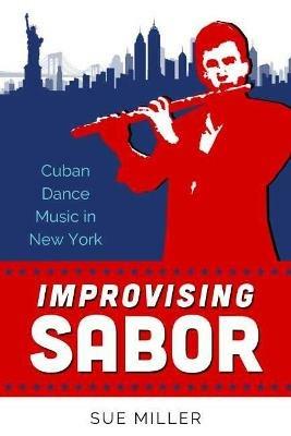 Improvising Sabor: Cuban Dance Music in New York - Sue Miller - cover