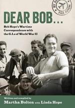 Dear Bob...: Bob Hope's Wartime Correspondence with the G.I.s of World War II