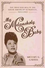 My Melancholy Baby: The First Ballads of the Great American Songbook, 1902-1913