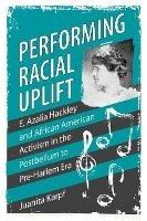 Performing Racial Uplift: E. Azalia Hackley and African American Activism in the Postbellum to Pre-Harlem Era