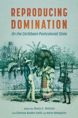 Reproducing Domination: On the Caribbean Postcolonial State - cover