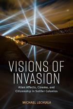 Visions of Invasion: Alien Affects, Cinema, and Citizenship in Settler Colonies