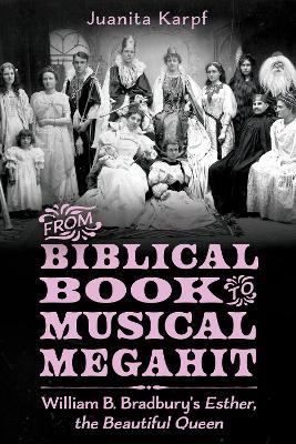 From Biblical Book to Musical Megahit: William B. Bradbury's Esther, the Beautiful Queen - Juanita Karpf - cover