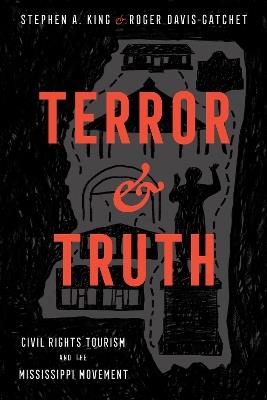 Terror and Truth: Civil Rights Tourism and the Mississippi Movement - Stephen A. King,Roger Davis Gatchet - cover