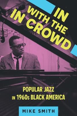 In with the In Crowd: Popular Jazz in 1960s Black America - Mike Smith - cover