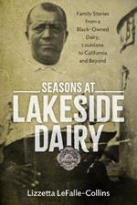 Seasons at Lakeside Dairy: Family Stories from a Black-Owned Dairy, Louisiana to California and Beyond