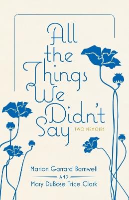 All the Things We Didn't Say: Two Memoirs - Marion Garrard Barnwell,Mary DuBose Trice Clark - cover