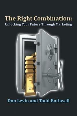 The Right Combination: Unlocking Your Future Through Marketing - Don Levin,Todd Bothwell - cover