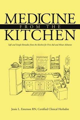 Medicine from the Kitchen: Safe and Simple Remedies from the Kitchen for First Aid and Minor Ailments - Jessie L Emerson - cover