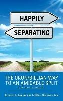 Happily Separating: The Okun/Billian Way to an Amicable Split (and Other Life Lessons) - Harvey L Okun,Alan L Billian - cover