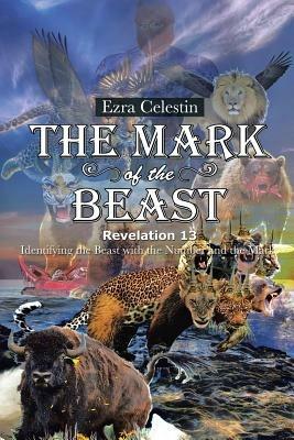 The Mark of the Beast Revelation 13: Identifying the Beast with the Number and the Mark - Ezra Celestin - cover
