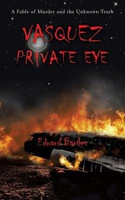 Vasquez Private Eye: A Fable of Murder and the Unknown Truth - Edward Bardes - cover