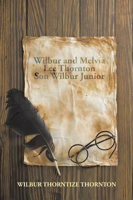 Wilbur and Melvia Lee Thornton Son Wilbur Junior - Wilbur Thorntize Thornton - cover