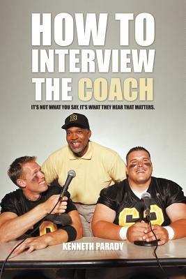 How to Interview the Coach: It's Not What You Say, It's What They Hear That Matters - Kenneth Parady - cover