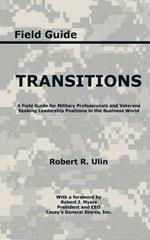 Transitions: A Field Guide for Military Professionals and Veterans Seeking Leadership Positions in the Business World