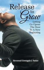 Release To Grow: Letting Go Opens The Door To A New Beginning