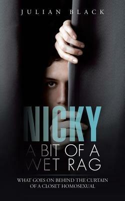Nicky - A Bit of a Wet Rag: What goes on behind the curtain of a closet Homosexual - Julian Black - cover