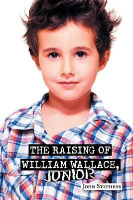 The Raising of William Wallace, Junior - John Stephens - cover