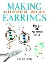 Making Copper Wire Earrings: More Than 100 Wire Wrapped Designs - Lora S Irish - cover