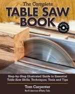 Complete Table Saw Book, Revised Edition: Step-by-Step Illustrated Guide to Essential Table Saw Skills, Techniques, Tools and Tips