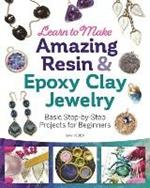 Learn to Make Amazing Resin & Epoxy Clay Jewelry: Basic Step-by-Step Projects for Beginners