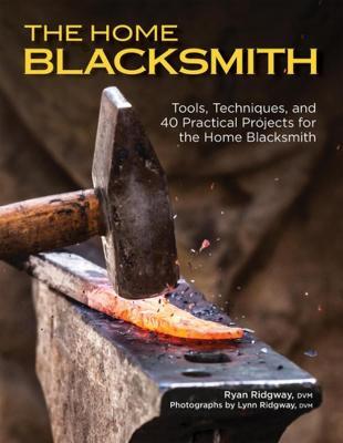 The Home Blacksmith: Tools, Techniques, and 40 Practical Projects for the Blacksmith Hobbyist - Ryan Ridgway - cover
