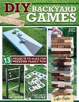 DIY Backyard Games: 13 Projects to Make for Weekend Family Fun - Colleen Pastoor - cover