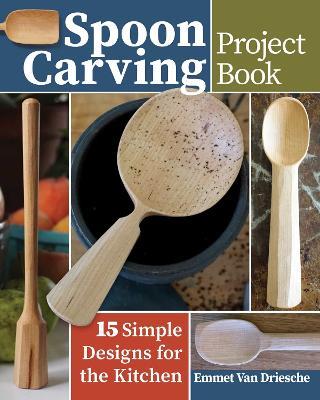 Spoon Carving Project Book: 15 Simple Designs for the Kitchen - Emmet Van Driesche - cover