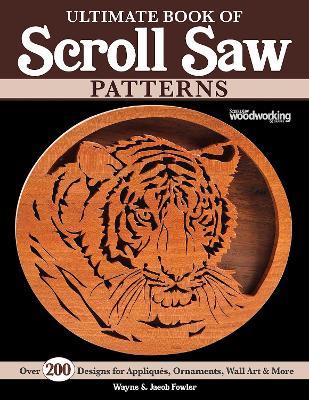 Ultimate Book of Scroll Saw Patterns: Over 200 Designs for Appliques, Ornaments, Wall Art & More - Wayne Fowler,Jacob Fowler - cover