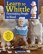 Learn to Whittle Fascinating People in Wood: Make Hundreds of Different Expressions with One Knife