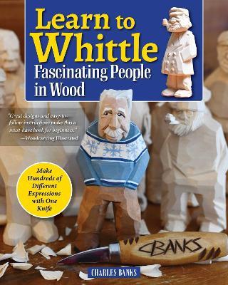 Learn to Whittle Fascinating People in Wood: Make Hundreds of Different Expressions with One Knife - Charles Banks - cover