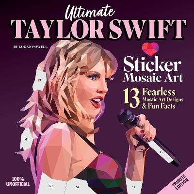 Ultimate Taylor Swift Sticker Mosaic Art: 13 Fearless Mosaic Art Designs & Fun Facts - Logan Powell - cover