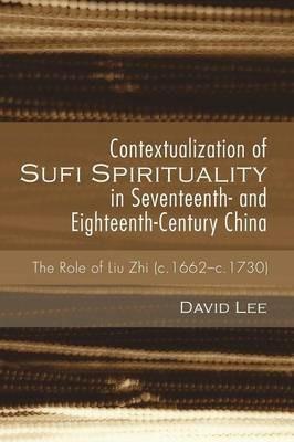 Contextualization of Sufi Spirituality in Seventeenth- and Eighteenth-Century China - David Lee - cover